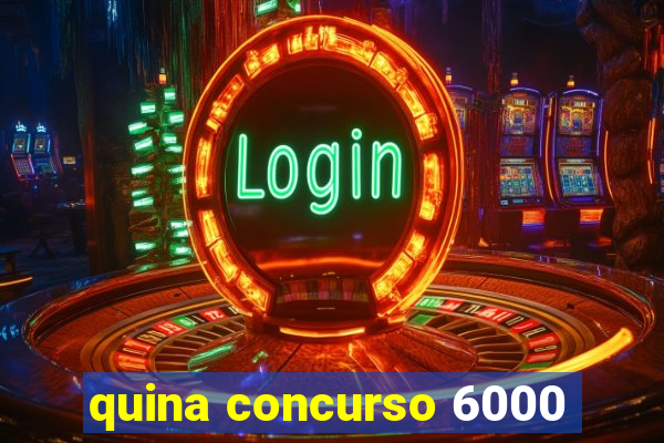 quina concurso 6000